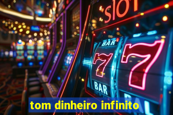 tom dinheiro infinito